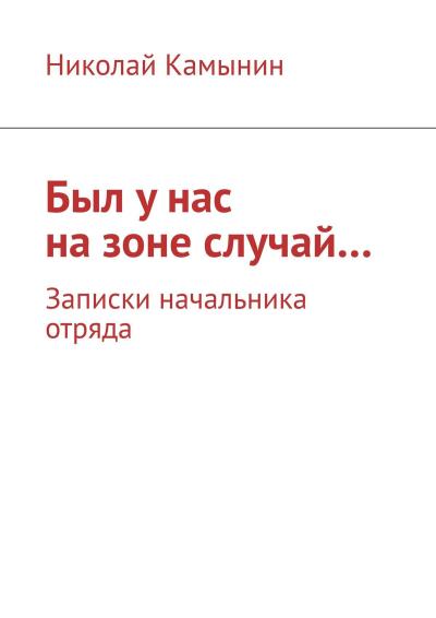 Книга Был у нас на зоне случай… Записки начальника отряда (Николай Камынин)